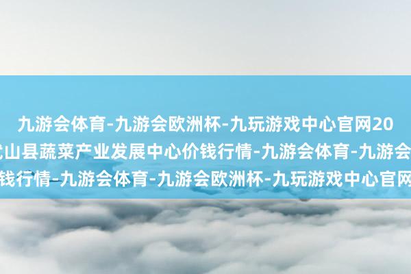 九游会体育-九游会欧洲杯-九玩游戏中心官网2024年10月14日甘肃武山县蔬菜产业发展中心价钱行情-九游会体育-九游会欧洲杯-九玩游戏中心官网